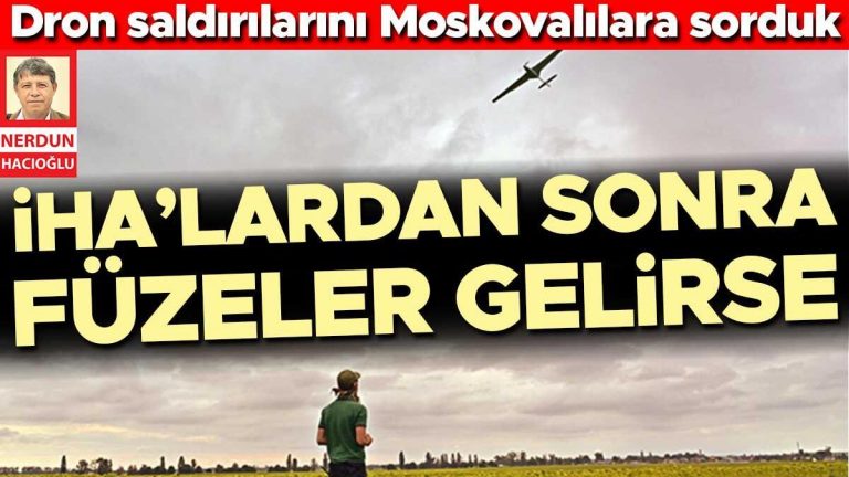 İHA’lardan sonra füzeler gelirse… Dron saldırılarını Moskovalılara sorduk