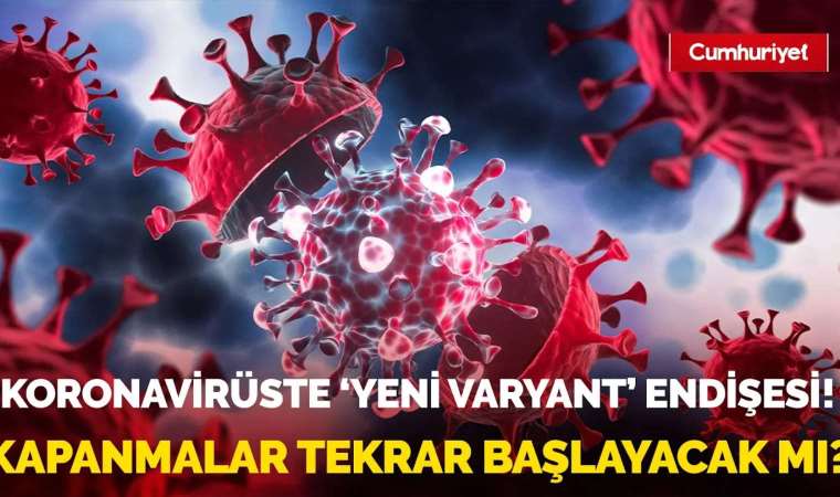Koronavirüste ‘yeni varyant’ endişesi! Kapanmalar tekrar başlayacak mı?